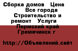 Сборка домов › Цена ­ 100 - Все города Строительство и ремонт » Услуги   . Пермский край,Гремячинск г.